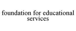 FOUNDATION FOR EDUCATIONAL SERVICES trademark