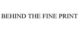 BEHIND THE FINE PRINT trademark