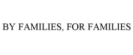 BY FAMILIES, FOR FAMILIES trademark