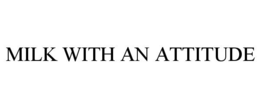 MILK WITH AN ATTITUDE trademark