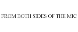 FROM BOTH SIDES OF THE MIC trademark