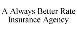 A ALWAYS BETTER RATE INSURANCE AGENCY trademark