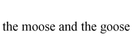 THE MOOSE AND THE GOOSE trademark