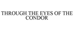 THROUGH THE EYES OF THE CONDOR trademark