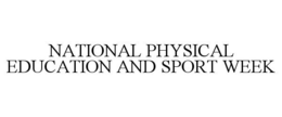 NATIONAL PHYSICAL EDUCATION AND SPORT WEEK trademark