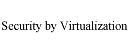 SECURITY BY VIRTUALIZATION trademark