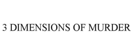 3 DIMENSIONS OF MURDER trademark