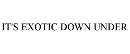 IT'S EXOTIC DOWN UNDER trademark