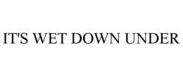 IT'S WET DOWN UNDER trademark