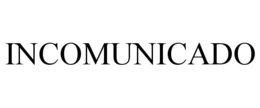 INCOMUNICADO trademark