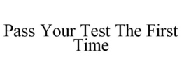 PASS YOUR TEST THE FIRST TIME trademark