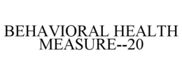 BEHAVIORAL HEALTH MEASURE--20 trademark
