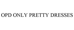 OPD ONLY PRETTY DRESSES trademark