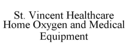 ST. VINCENT HEALTHCARE HOME OXYGEN AND MEDICAL EQUIPMENT trademark