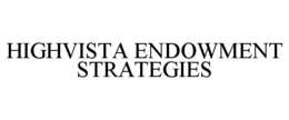 HIGHVISTA ENDOWMENT STRATEGIES trademark