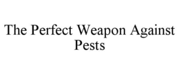 THE PERFECT WEAPON AGAINST PESTS trademark