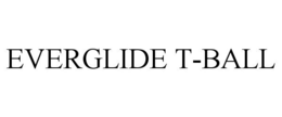 EVERGLIDE T-BALL trademark