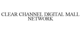 CLEAR CHANNEL DIGITAL MALL NETWORK trademark