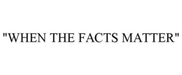 "WHEN THE FACTS MATTER" trademark
