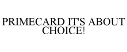 PRIMECARD IT'S ABOUT CHOICE! trademark