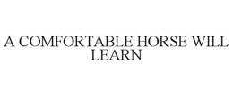 A COMFORTABLE HORSE WILL LEARN trademark