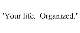 "YOUR LIFE. ORGANIZED." trademark