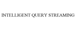 INTELLIGENT QUERY STREAMING trademark