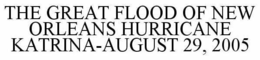 THE GREAT FLOOD OF NEW ORLEANS HURRICANE KATRINA-AUGUST 29, 2005 trademark