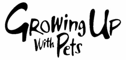 GROWING UP WITH PETS trademark