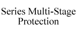 SERIES MULTI-STAGE PROTECTION trademark