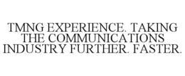 TMNG EXPERIENCE. TAKING THE COMMUNICATIONS INDUSTRY FURTHER. FASTER. trademark