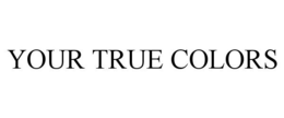 YOUR TRUE COLORS trademark