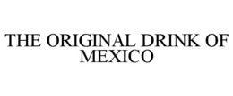 THE ORIGINAL DRINK OF MEXICO trademark