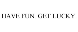HAVE FUN. GET LUCKY. trademark