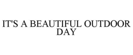 IT'S A BEAUTIFUL OUTDOOR DAY trademark