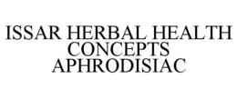 ISSAR HERBAL HEALTH CONCEPTS APHRODISIAC trademark