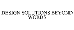DESIGN SOLUTIONS BEYOND WORDS trademark
