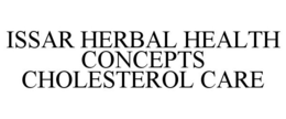 ISSAR HERBAL HEALTH CONCEPTS CHOLESTEROL CARE trademark