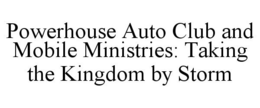 POWERHOUSE AUTO CLUB AND MOBILE MINISTRIES: TAKING THE KINGDOM BY STORM trademark