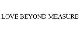 LOVE BEYOND MEASURE trademark