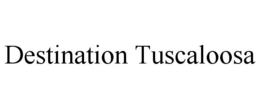DESTINATION TUSCALOOSA trademark