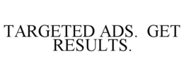 TARGETED ADS. GET RESULTS. trademark