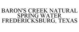BARON'S CREEK NATURAL SPRING WATER FREDERICKSBURG, TEXAS trademark