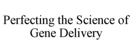 PERFECTING THE SCIENCE OF GENE DELIVERY trademark