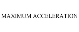 MAXIMUM ACCELERATION trademark