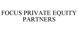 FOCUS PRIVATE EQUITY PARTNERS trademark