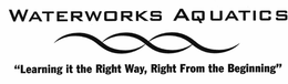 WATERWORKS AQUATICS "LEARNING IT THE RIGHT WAY, RIGHT FROM THE BEGINNING" trademark
