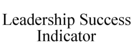 LEADERSHIP SUCCESS INDICATOR trademark
