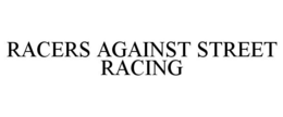 RACERS AGAINST STREET RACING trademark