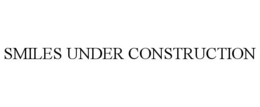 SMILES UNDER CONSTRUCTION trademark